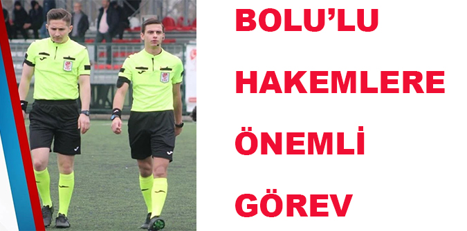 BOLULU HAKEMLERE ÖNEMLİ GÖREV