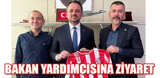 BAKAN YARDIMCISINA ZİYARET