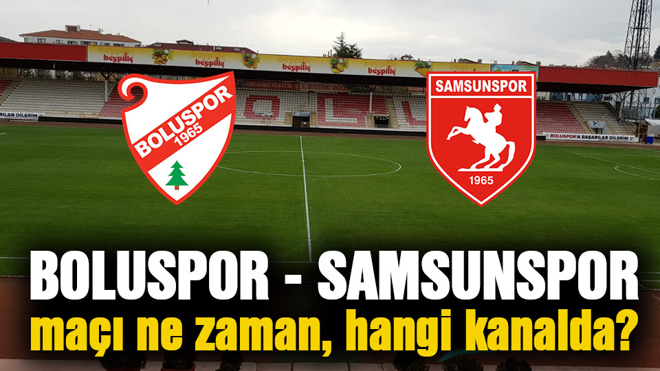 Boluspor - Yılport Samsunspor maçı ne zaman, hangi kanalda?