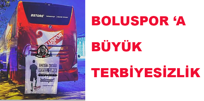 BOLUSPOR 'a BÜYÜK TERBİYESİZLİK