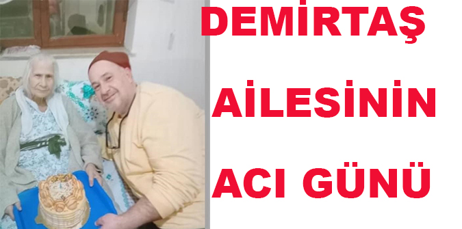 DEMİRTAŞ AİLESİNİN ACI GÜNÜ